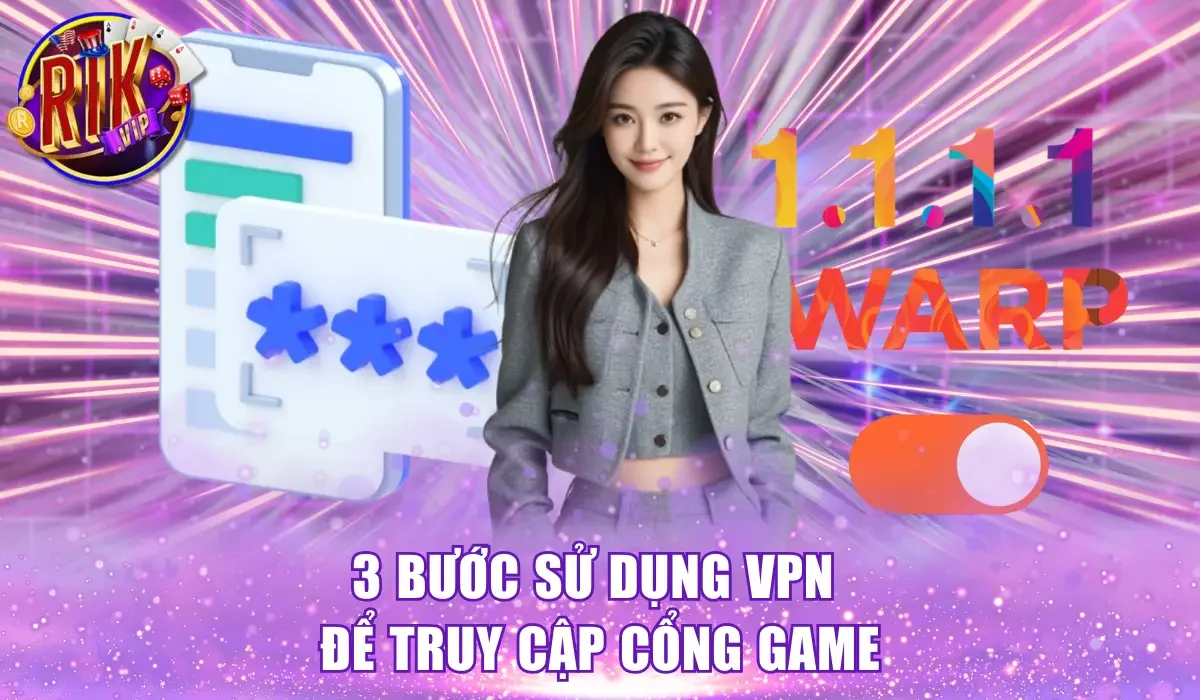 3 bước sử dụng VPN để truy cập cổng game