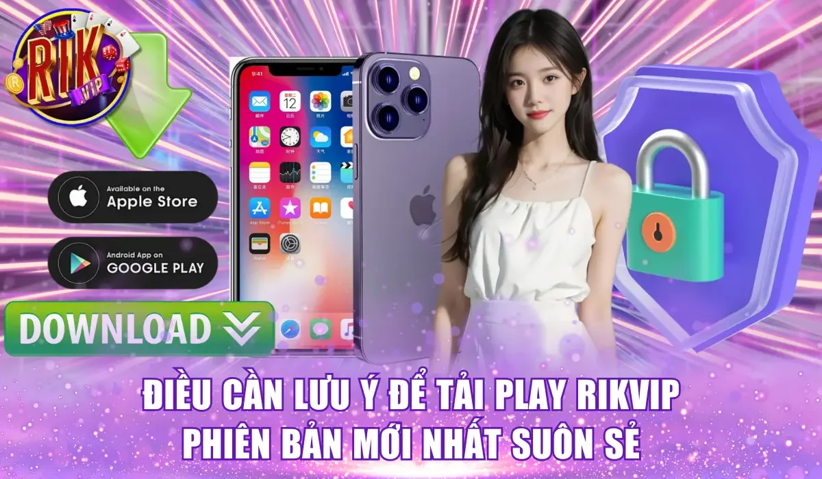 Điều cần lưu ý để tải play Rikvip phiên bản mới nhất suôn sẻ