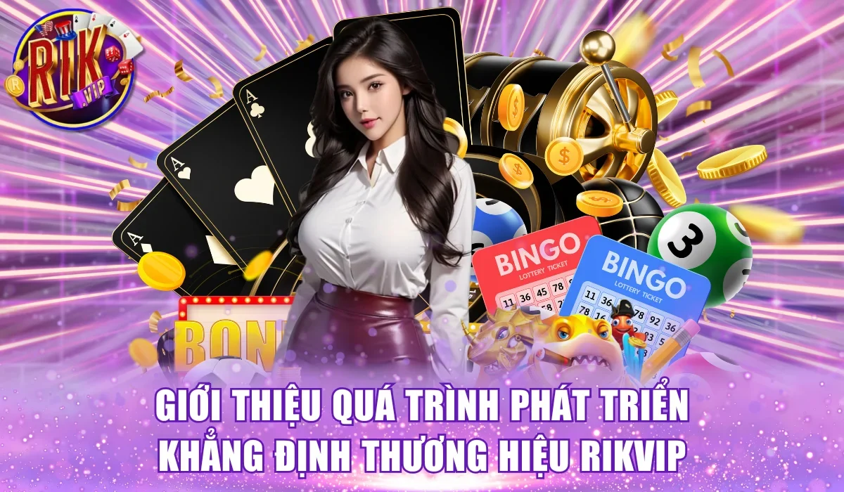 Giới thiệu quá trình phát triển khẳng định thương hiệu Rikvip