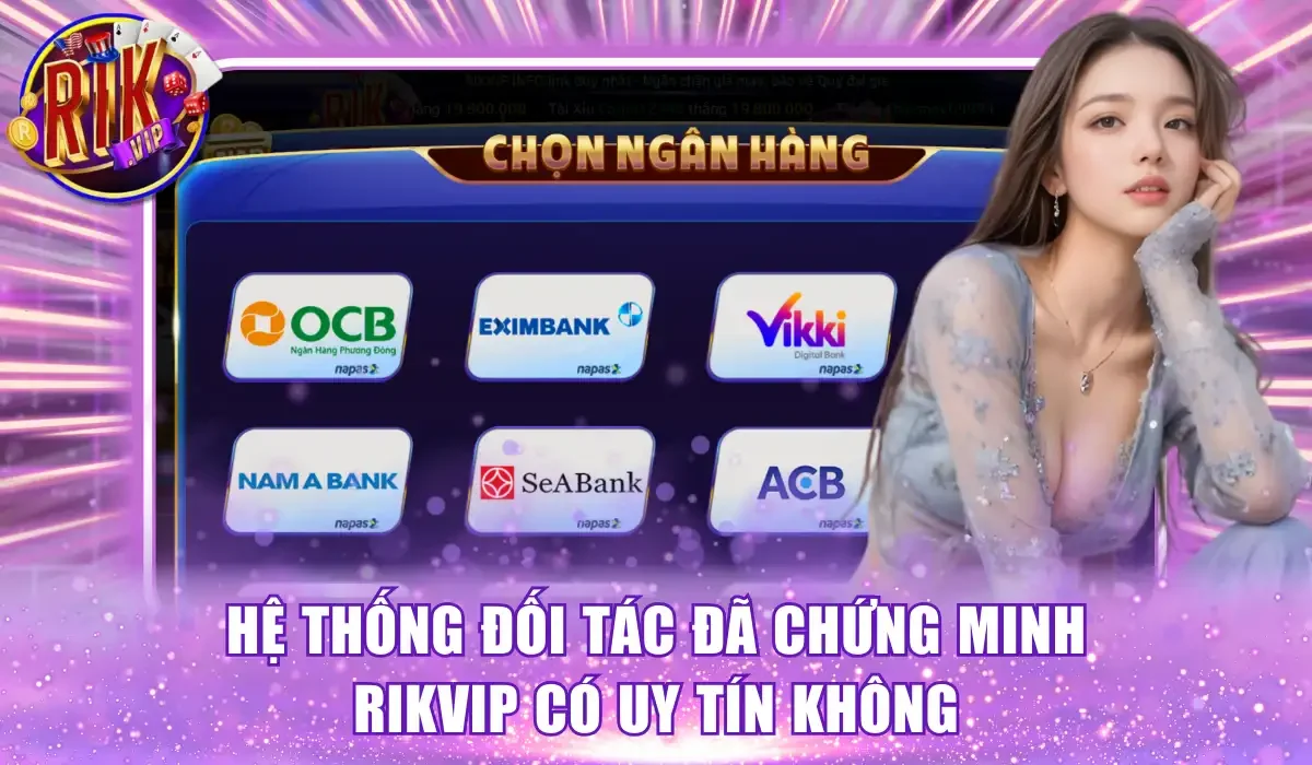 Hệ thống đối tác đã chứng minh Rikvip có uy tín không