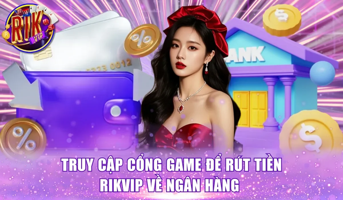 Truy cập cổng game để rút tiền Rikvip về ngân hàng 