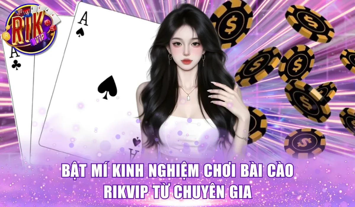 Bật mí kinh nghiệm chơi bài cào RikVip từ chuyên gia