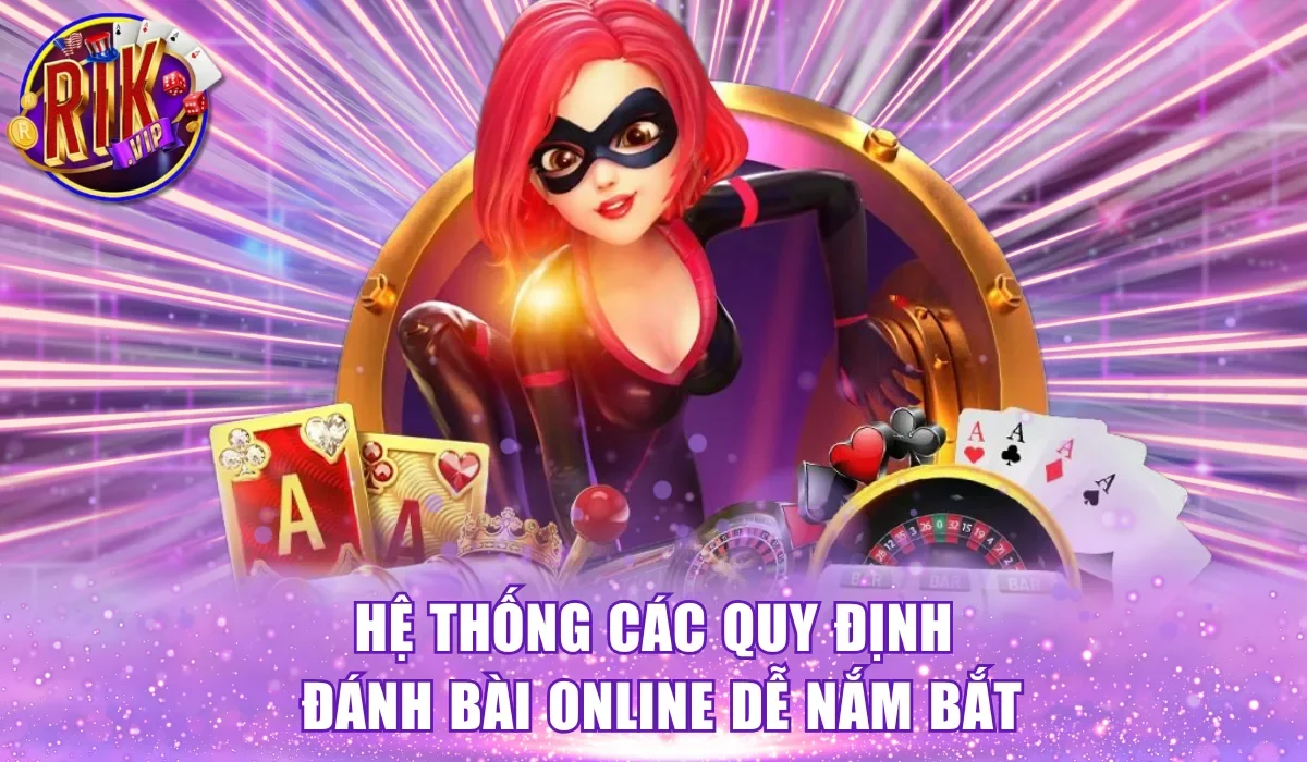 Hệ thống các quy định đánh bài online dễ nắm bắt