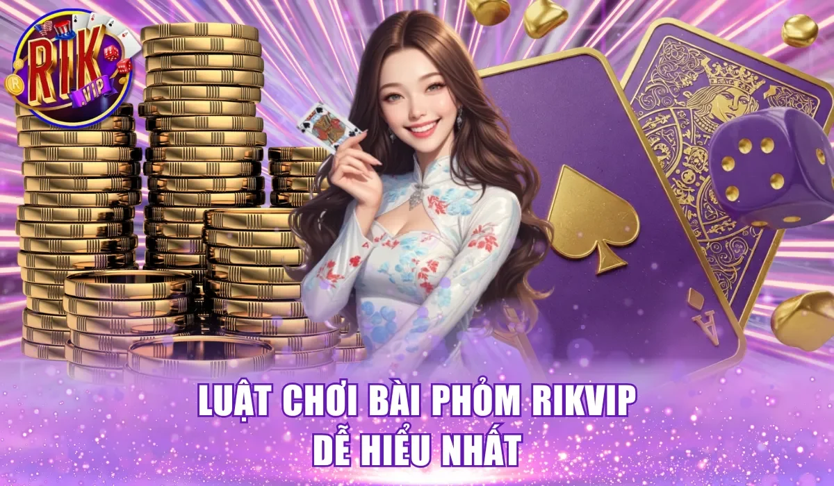 Luật chơi bài Phỏm Rikvip dễ hiểu nhất