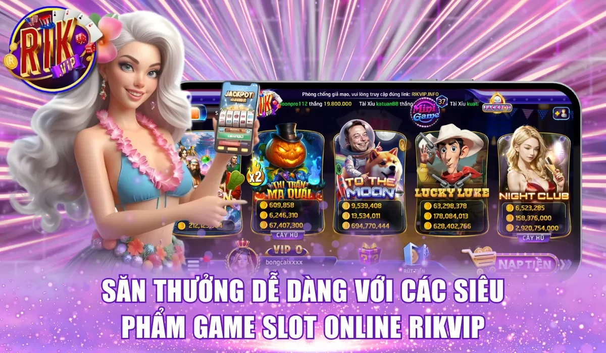 Săn tiền thưởng dễ dàng với các siêu phẩm game slot online RikVip