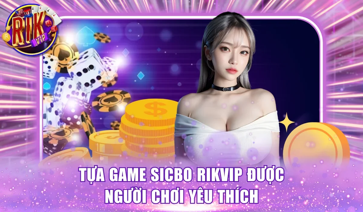 Tựa game Sicbo RikVip được người chơi yêu thích