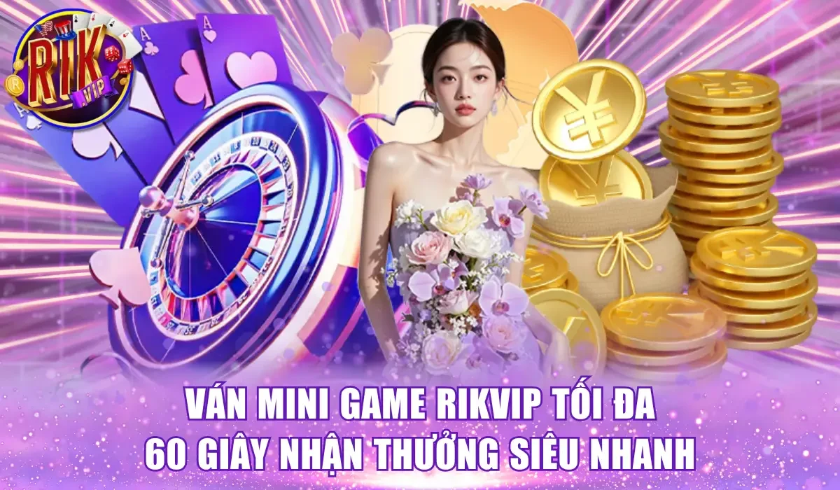 Ván Mini Game RikVip tối đa 60 giây nhận thưởng siêu nhanh